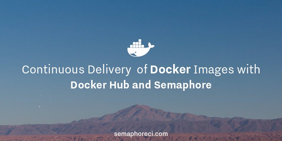Continuous Delivery of Docker Images with Docker Hub and Semaphore