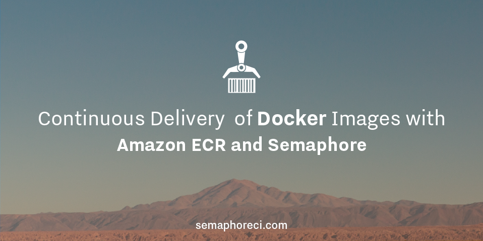 Continuous Delivery of Docker Images with Amazon ECR and Semaphore