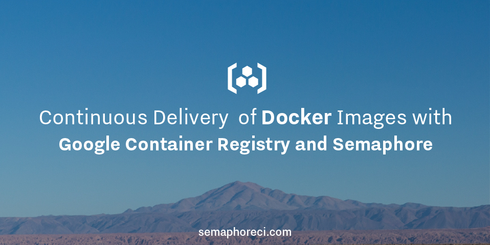 Continuous Delivery of Docker Images with Google Container Registry and Semaphore