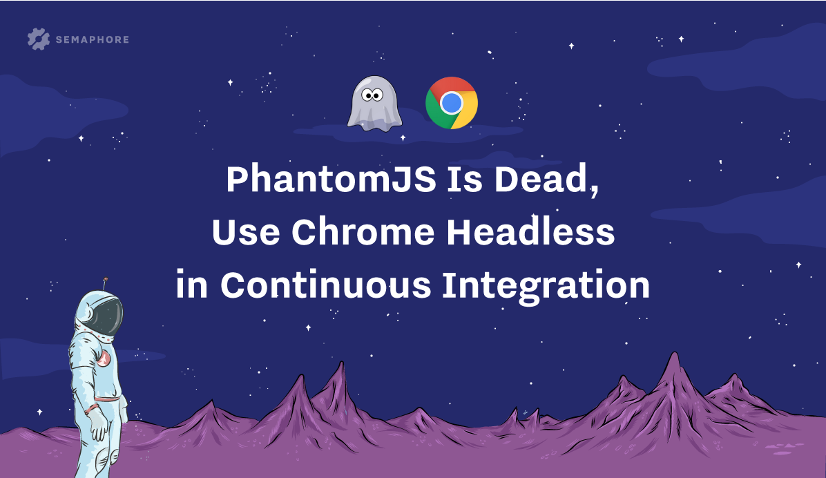 PhantomJS Is Dead, Use Chrome Headless in Continuous Integration